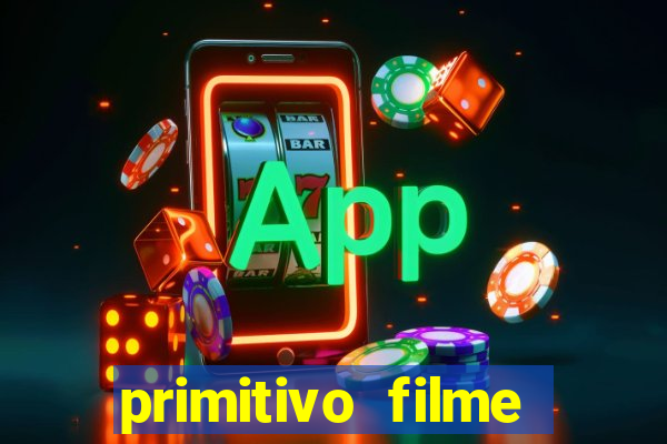 primitivo filme completo dublado mega filmes